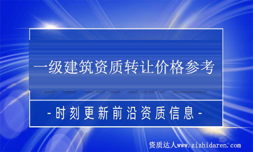 一級(jí)建筑資質(zhì)轉(zhuǎn)讓值多少錢(解析收購一級(jí)建筑公司資質(zhì)流程)